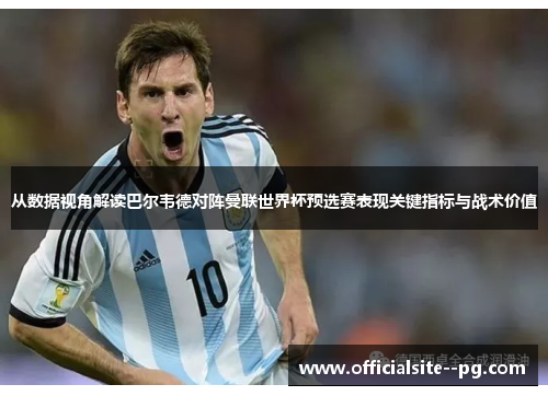 从数据视角解读巴尔韦德对阵曼联世界杯预选赛表现关键指标与战术价值 从数据视角解读巴尔韦德对阵曼联世界杯预选赛表现关键指标与战术价值