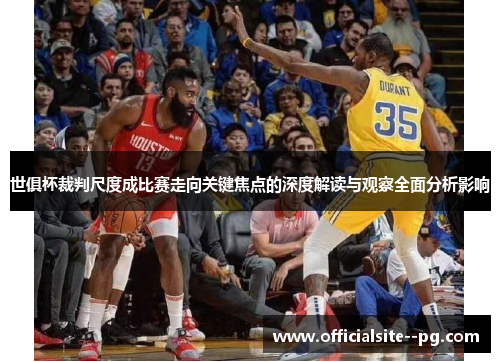 世俱杯裁判尺度成比赛走向关键焦点的深度解读与观察全面分析影响 世俱杯裁判尺度成比赛走向关键焦点的深度解读与观察全面分析影响