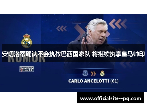 安切洛蒂确认不会执教巴西国家队 将继续执掌皇马帅印 安切洛蒂确认不会执教巴西国家队 将继续执掌皇马帅印